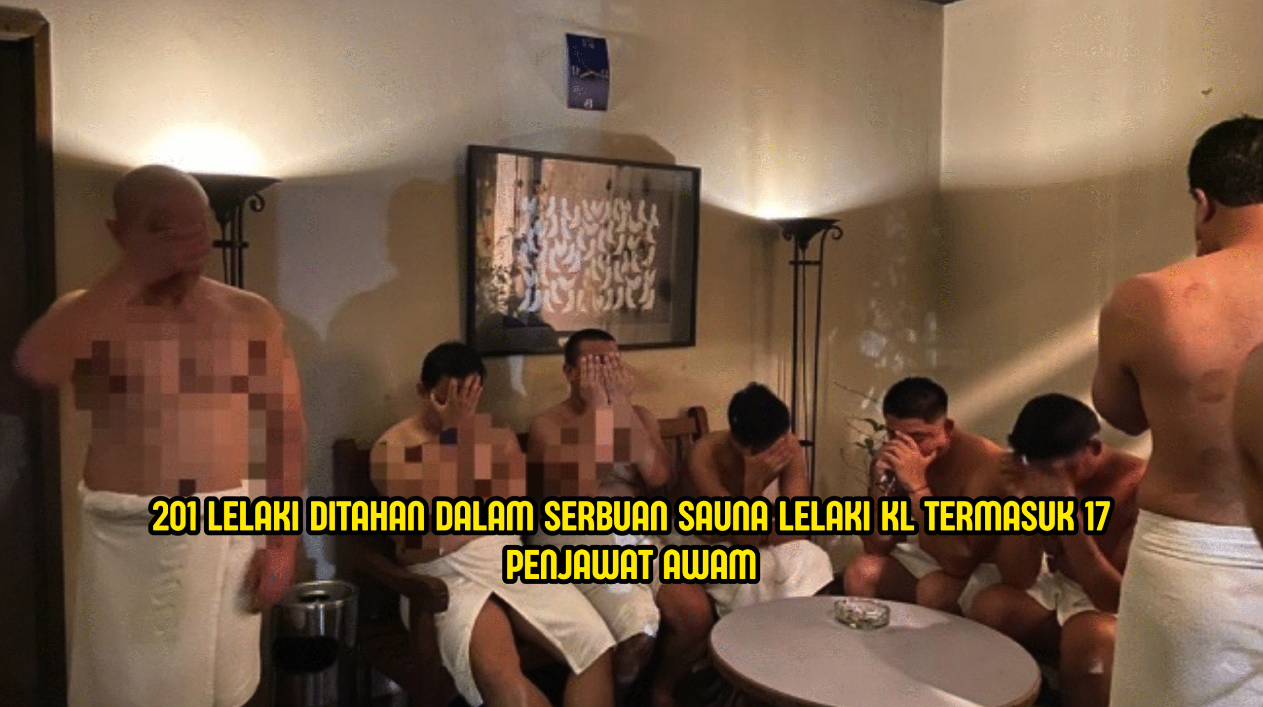 SERBUAN SAUNA LELAKI DI KUALA LUMPUR MENAHAN 201 LELAKI TERMASUK PENJAWAT AWAM